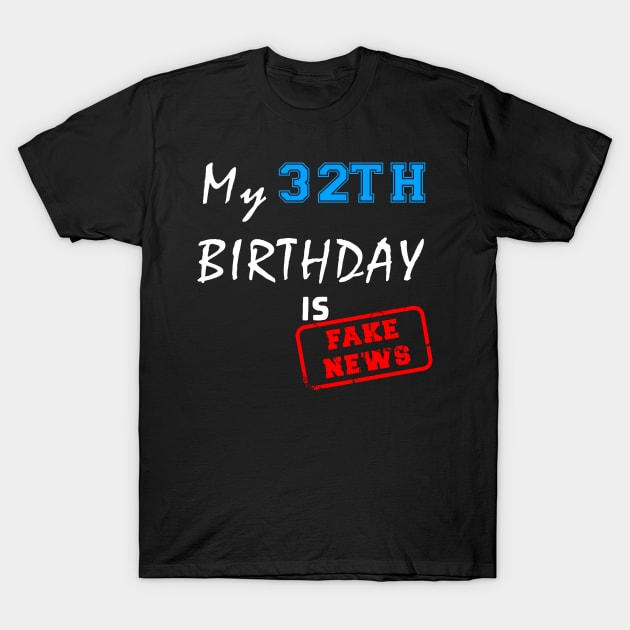 My 32th birthday is fake news T-Shirt by Flipodesigner